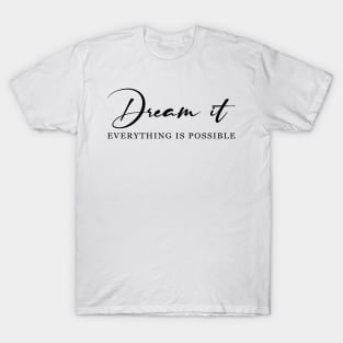 Dream it! Everything is possible T-Shirt